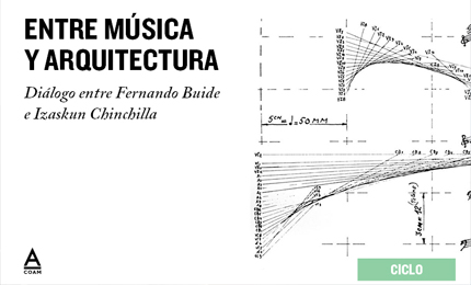 Ciclo "Entre Música y Arquitectura" - Diálogo entre Fernando Buide e Izaskun Chinchilla