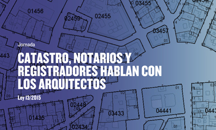 Catastro, notarios y registradores hablan con los arquitectos: Ley 13/2015