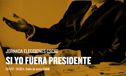 Si yo fuera presidente - Jornada Elecciones CSCAE